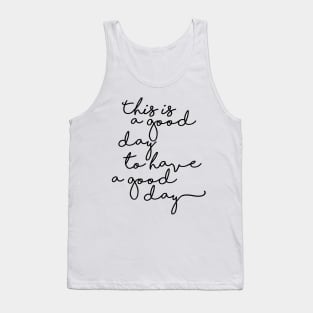 This is a good day to have a good day Tank Top